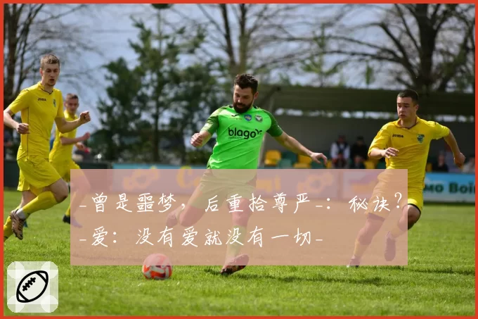 _曾是噩梦，后重拾尊严_：秘诀？_爱：没有爱就没有一切_