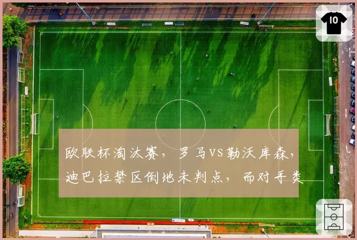 欧联杯淘汰赛，罗马vs勒沃库森，迪巴拉禁区倒地未判点，而对手类似动作却得点
