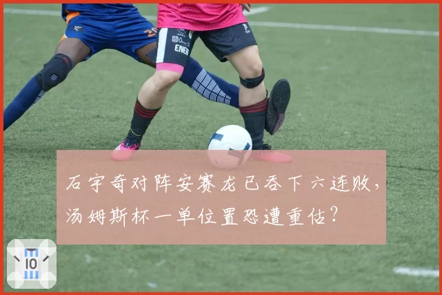 石宇奇对阵安赛龙已吞下六连败,汤姆斯杯一单位置恐遭重估?