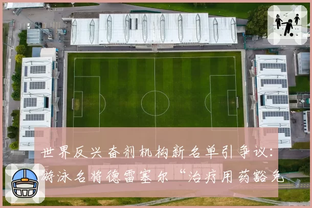 世界反兴奋剂机构新名单引争议：游泳名将德雷塞尔“治疗用药豁免”再遭质疑